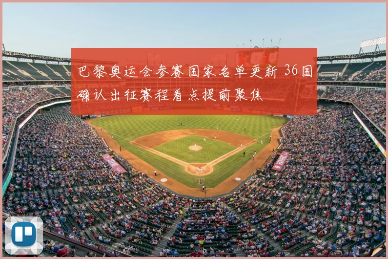 巴黎奥运会参赛国家名单更新 36国确认出征赛程看点提前聚焦