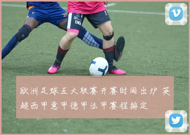 欧洲足球五大联赛开赛时间出炉 英超西甲意甲德甲法甲赛程排定