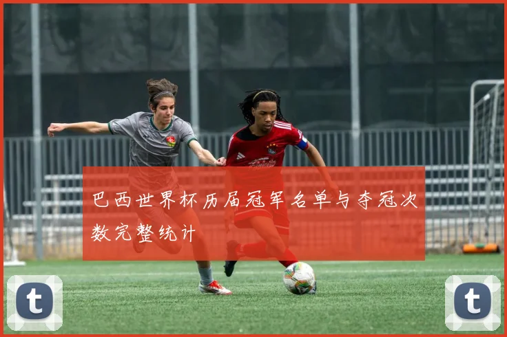 巴西世界杯历届冠军名单与夺冠次数完整统计