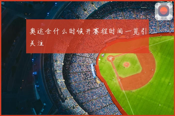 奥运会什么时候开赛程时间一览引关注
